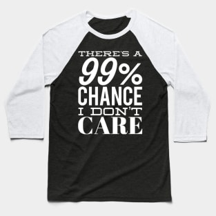 There's A 99% Chance I Don't Care. Funny Sarcastic Quote. Baseball T-Shirt